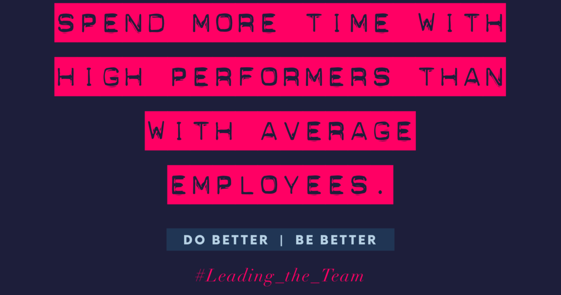 Spend time with high performers and not with average employees